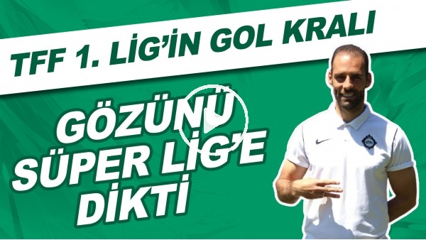 TFF 1. Ligin gol kralı gözünü Süper Lig'e dikti
