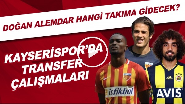 Kayserispor'da transfer çalışmaları | Doğan Alemdar hangi takıma gidecek?