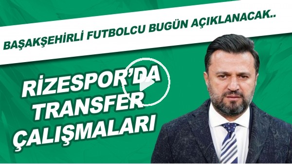 Çaykur Rizespor'da transfer çalışmaları! Başakşehir'den transfer edilen isim bugün açıklanacak..