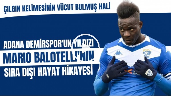 Adana Demirspor'un yıldızı Balotelli'nin hayat hikayesi | Çılgın kelimesinin vücut bulmuş hali
