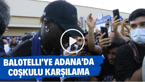 Mario Balotelli'ye Adana'da coşkulu karşılama