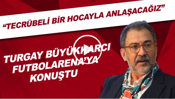 Karşıyaka Başkanı Turgay Büyükkarcı, FutbolArena'ya konuştu! "Tecrübeli bir hocayla anlaşacağız"