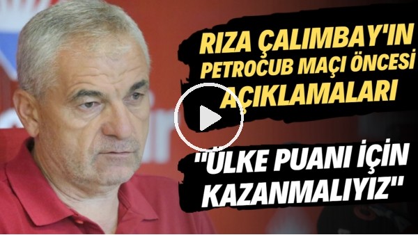 Rıza Çalımbay'ın Petrocub maçı öncesi açıklamaları | Ülke puanı için kazanmalıyız