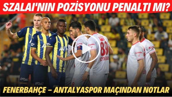 Attila Szalai'nin pozisyonu penaltı mı? | Fenerbahçe - Antalyaspor maçından notlar