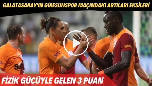 Galatasaray'ın Giresunspor maçındaki artıları eksileri | Fizik gücüyle gelen 3 puan