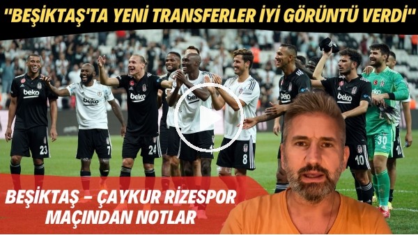 Beşiktaş- Çaykur Rizespor maçından notlar | "Beşiktaş'ta yeni transferler iyi görüntü verdi"
