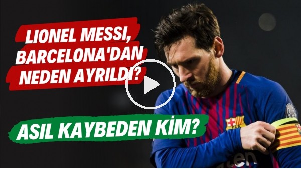 Lionel Messi'nin Barcelona'dan ayrılışının perde arkası | Asıl kaybeden kim?