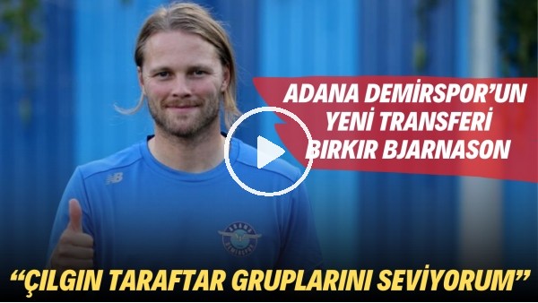 Adana Demirspor'un yeni transferi Birkir Bjarnason: "Çılgın taraftar gruplarını seviyorum"