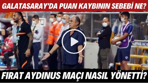 Sizce Galatasaray'da puan kaybının sebebi ne? | Fırat Aydınus maçı nasıl yönetti?