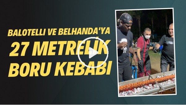 Balotelli ve Belhanda'ya 27 metrelik boru kebabı | Adana Demirsporlu futbolcuların kebap keyfi