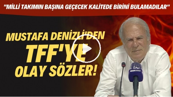 Mustafa Denizli'den TFF'ye OLAY sözler! "Milli Takım'ın başına geçecek kalitede birini bulamadılar"