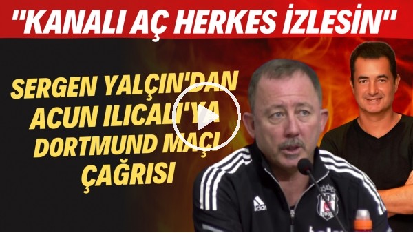 Sergen Yalçın'dan Acun Ilıcalı'ya Dortmund maçı çağrısı! "Kanalı aç herkes izlesin"