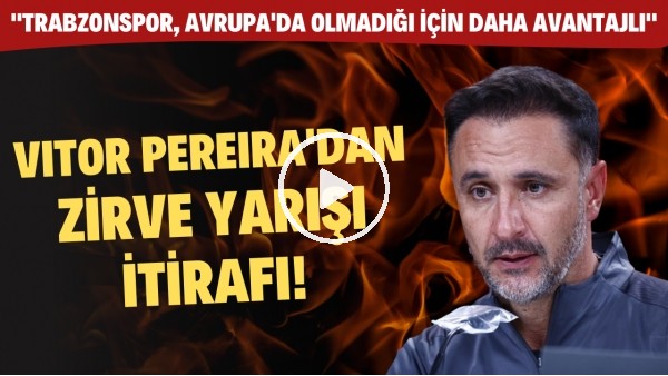 Vitor Pereira'dan zirve yarışı itirafı! "Trabzonspor, Avrupa'a olmadığı için daha avantajlı"