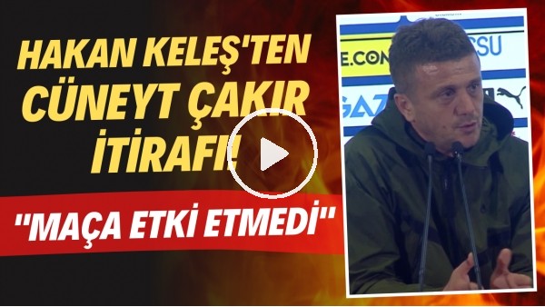 Hakan Keleş'ten Cüneyt Çakır itirafı! "Maça etki etmedi"
