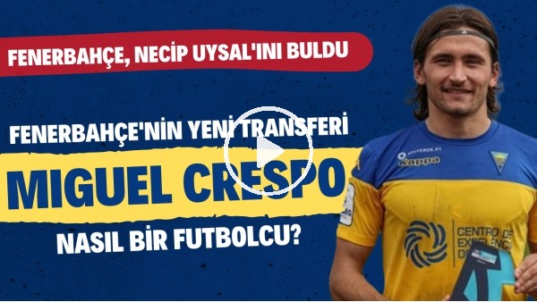 Fenerbahçe'nin yeni transferi Miguel Crespo kimdir? | Fenerbahçe, Necip Uysal'ını buldu
