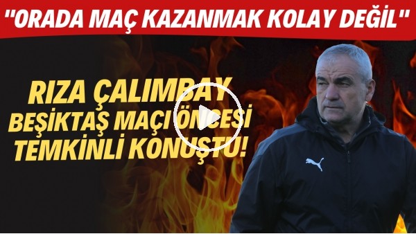 Rıza Çalımbay, Beşiktaş maçı öncesi temkinli konuştu! "Orada maç kazanmak kolay değil"