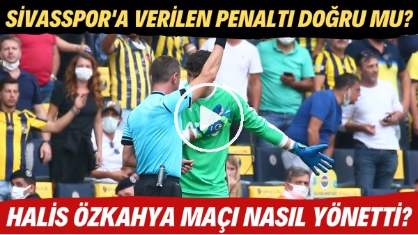 Sivasspor'a verilen penaltı doğru mu? | Halis Özkahya maçı nasıl yönetti?