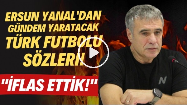 Ersun Yanal'dan gündem yaratacak Türk futbolu sözleri! "İflas ettik!"