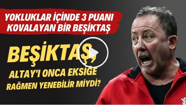 Beşiktaş, Altay'ı ona eksiğe rağmen yenebilir miydi? Yokluklar içinde 3 puanı kovalayan bir Beşiktaş