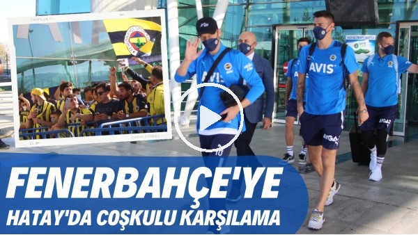 Fenerbahçe kafilesi Hatay'da tezahüratlarla karşılandı