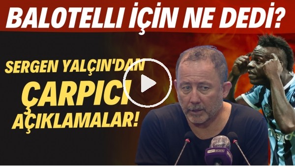 Sergrn Yalçın'dan basın toplantısında FLAŞ açıklamalar! Balotelli için ne dedi?