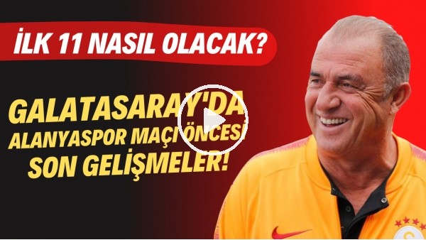 Galatasaray'da Alanyaspor maç öncesi son gelişmeler! İlk 11 nasıl olacak?