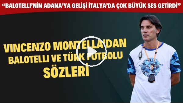 Adana Demirspor Yeni Hocası Montella: Balotellinin Adanaya gelişi İtalyada büyük ses getirdi