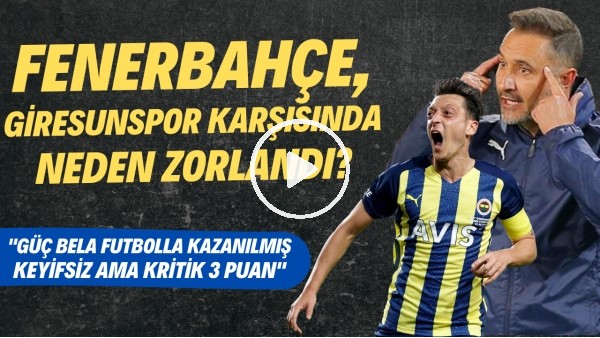 Fenerbahçe, Giresunspor karşısında neden zorlandı? | "Keyifsiz oyun kritik 3 puan"