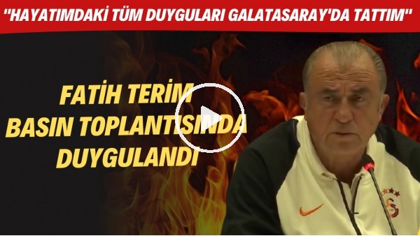 Fatih Terim'in basın toplantısında duygulandı! "Hayatımdaki tüm duyguları Galatasaray'da tattım"