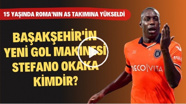 Fenerbahçe ve Beşiktaş'ı Yıkan Adam: Başakşehir'in Yeni Golcüsü Stefano Okaka'nın Kariyer Hikayesi