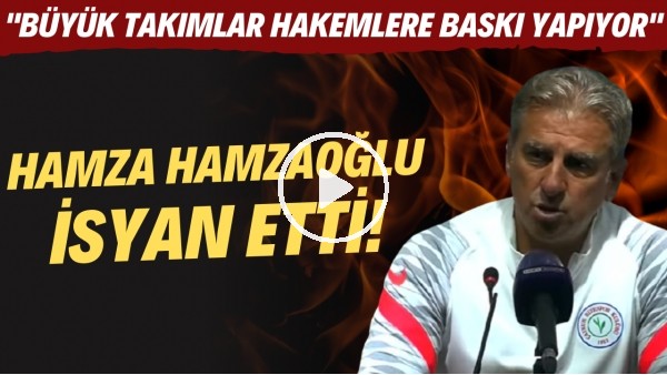 Hamza Hamzaoğlu: "Büyük takımlar hakemleri baskı altına aldıkça bu hatalar devam edecek"