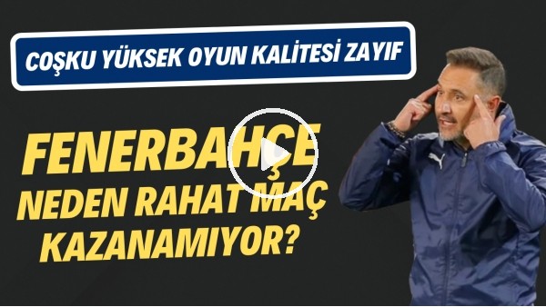 Fenerbahçe neden rahat maç kazanamıyor? | Coşku yüksek oyun kalitesi zayıf