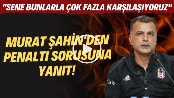 Murat Şahin'den penaltı sorusuna yanıt! "Bu sezon bunlarla çok fazla karşılaşıyoruz"