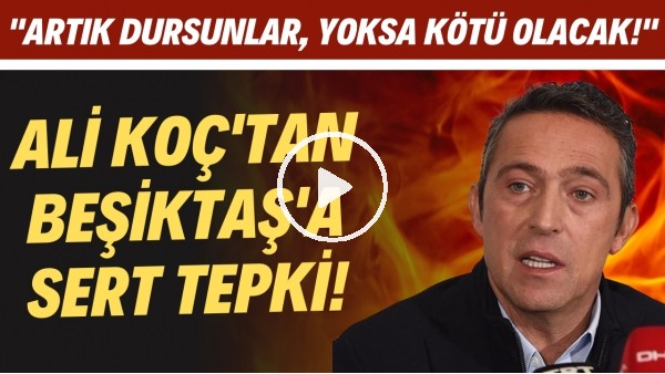 Ali Koç'tan Beşiktaş'a sert tepki! "Artık dursunlar, yoksa kötü olacak"