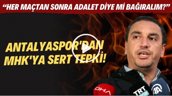  Antalyaspor'dan MHK'ya sert tepki! "Her maçtan sonra adalet diye mi bağıralım?"