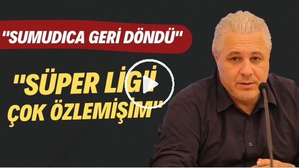 Marius Sumudica: "Süper Lig'i özlemişim. Sumudica geri döndü"