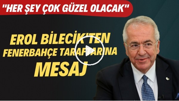 Fenerbahçe Başkan Vekili Erol Bilecik'ten taraftara mesaj!