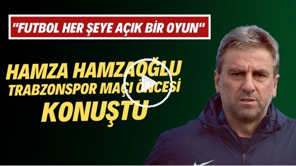 Hamza Hamzaoğlu: "Trabzonspor deplasmanından iyi sonuçla ayrılmak istiyoruz"