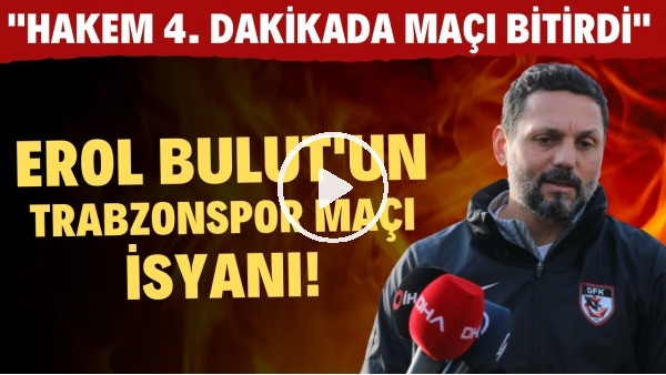 Erol Bulut'un Trabzonspor maçı isyanı! "Hakem 4. dakikada maçı btirdi"