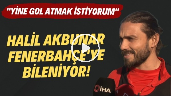 Göztepeli Halil Akbunar: "Fenerbahçe'ye yine gol atmak istiyorum"