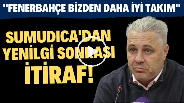 Sumudica'dan yenilgi sonrası itiraf! "Fenerbahçe bizden daha iyi takım"
