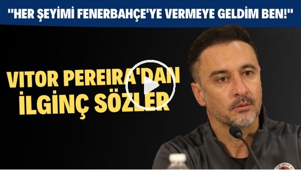 Vitor Pereira'dan ilginç sözler!"Her şeyimi Fenerbahçe'ye vermeye geldim ben!"