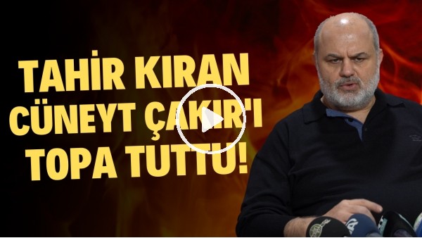 Tahir Kıran, Cüneyt Çakır'ı topa tuttu! "Bir daha bizim maçlarımızda istemiyorum"