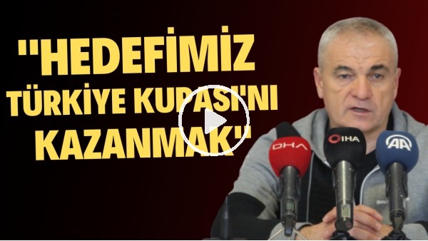 Rıza Çalımbay: "Hedefimiz Türkiye Kupası'nı kazanmak"