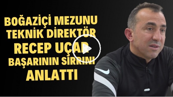 Edin Visca ve Webo gibi isimleri Süper Lig'e kazandıran Boğaziçi mezunu Recep Uçar'dan açıklamalar