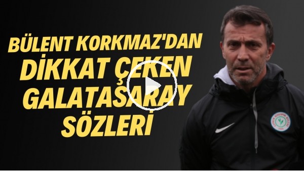 Bülent Korkmaz'dan dikkat çeken Galatasaray sözleri! "Ara sıra da olsa böyle durumlar olabiliyor"