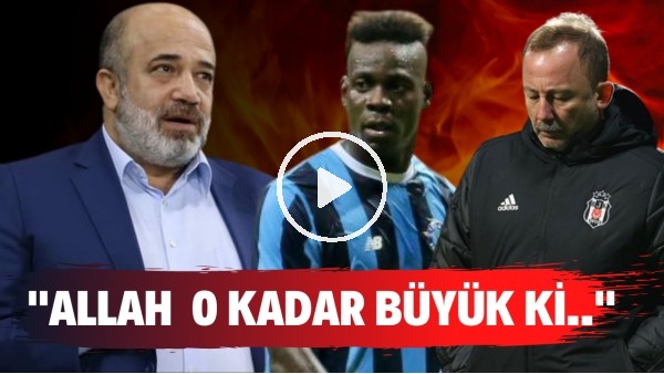 Murat Sancak'tan Beşiktaş taraftarını ve Sergen Yalçın'ı çıldırtacak Balotelli sözleri!