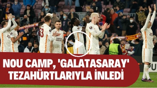 Nou Camp maç sonu 'Galatasaray' tezahürtlarıyla inledi