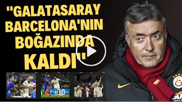 Ali Naci Küçük: "Galatasaray ağır lokma olarak Barcelona'nın boğazında kaldı"