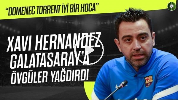 Xavi Hernandez'den Çarpıcı Sözler! | "Galatasaray Maçı Tam Bir Final" | Yemeksepeti Menü